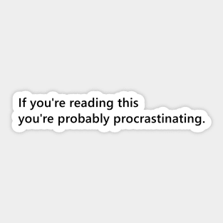 If you're reading this you're probably procrastinating. funny quote for people who procrastinate. Lettering Digital Illustration Sticker